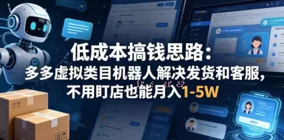 低成本搞钱思路:多多虚拟类目机器人解决发货和客服,不用盯店也能月入1-5W【揭秘】 拼多多虚拟类目自动发货机器人,低成本副业月入1-5W