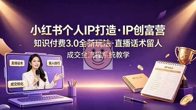 (19069期)小红书个人IP打造创富营,知识付费3.0全新玩法,直播话术留人成交全流程系统教学-小栈博客测试网