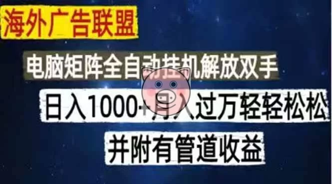 (18989期)海外广告联盟每天几分钟日入1000+无脑操作,可矩阵并附有管道收益-小栈博客测试网