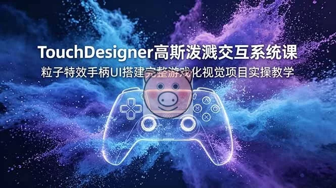 TouchDesigner高斯泼溅交互系统课，粒子特效手柄UI搭建完整游戏化视觉项目实操教学-小栈博客测试网