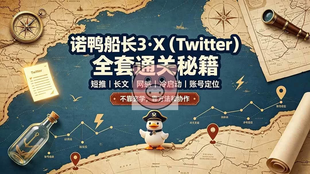 (19215期)诺鸭船长3·X(Twitter)全套通关秘籍,短推、长文、网感、冷启动、账号定位,不靠玄学,靠方法和协作-小栈博客测试网