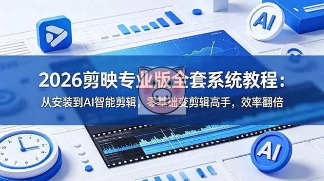 （18997期）2026剪映专业版全套系统教程：从安装到AI智能剪辑，零基础变剪辑高手，效率翻倍-小栈博客测试网