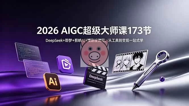 (18975期)2026 AIGC超级大师课173节:DeepSeek+即梦+剪映AI+漫剧全流程,从工具到变现一站式学-小栈博客测试网