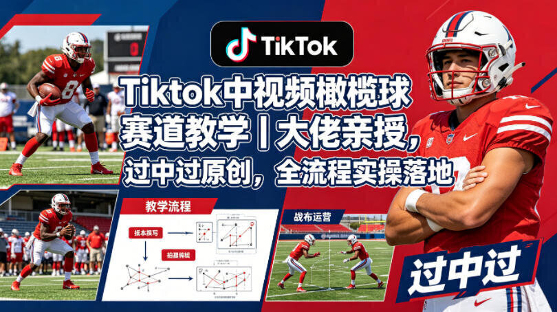 Tiktok中视频橄榄球赛道教学|大佬亲授,过中过原创,全流程实操落地 橄榄球赛道教学实操演示图